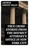 True Crime - Stories from the District Attorney's Office in New York City - Arthur Cheney Train - 8596547389903