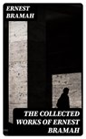 The Collected Works of Ernest Bramah - Ernest Bramah - 8596547390176