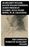 The Complete Works of Margaret Fuller - Margaret Fuller ; Ralph Waldo Emerson ; James Freeman Clarke ; Julia Ward Howe ; W. H. Channing - 8596547392620