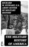 The Military History of America - Richard W. Stewart ; U.S. Army Center of Military History - 8596547392668