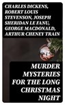 Murder Mysteries for the Long Christmas Night - Charles Dickens ; Robert Louis Stevenson ; Joseph Sheridan Le Fanu ; George MacDonald ; Arthur Cheney Train ; Arthur Conan Doyle ; Thomas Hardy ; John Kendrick Bangs ; Nathaniel Hawthorne ; Grant Allen ; Wilkie Collins ; Saki ; Fergus Hume ; Edgar Wallace - 8596547393009