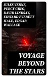 Voyage Beyond the Stars - Jules Verne ; Percy Greg ; David Lindsay ; Edward Everett Hale ; Edgar Wallace ; H. G. Wells ; Stanley G. Weinbaum ; Malcolm Jameson ; Otis Adelbert Kline - 8596547397564