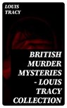 British Murder Mysteries - Louis Tracy Collection - Louis Tracy - 8596547397632