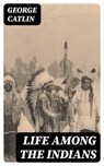 Life Among the Indians - George Catlin - 8596547401360