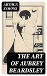 The Art of Aubrey Beardsley - Arthur Symons - 8596547403449