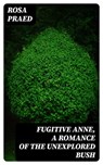 Fugitive Anne, A Romance of the Unexplored Bush - Rosa Praed - 8596547424017