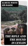 The Rifle and the Hound in Ceylon - Samuel White Sir Baker - 8596547425366