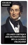 Examen critique des dictionnaires de la langue françoise - Charles Nodier - 8596547429203