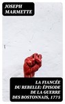 La fiancée du rebelle: Épisode de la Guerre des Bostonnais, 1775 - Joseph Marmette ; Jules Laurent - 8596547454274