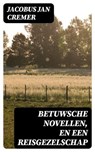 Betuwsche novellen, en Een reisgezelschap - Jacobus Jan Cremer - 8596547474746