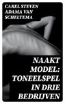 Naakt model: Toneelspel in drie bedrijven - Carel Steven Adama van Scheltema ; Jelle Verbeek - 8596547474913