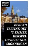 Berend Veltink oet 't Emmer Kerspel op reize noa Grönningen - Harm Boom - 8596547475071