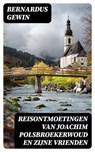 Reisontmoetingen van Joachim Polsbroekerwoud en zijne Vrienden - Bernardus Gewin - 8596547475880