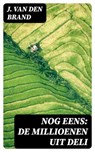 Nog eens: de millioenen uit Deli - J. van den Brand ; Teun Vos - 8596547476351