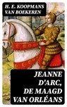 Jeanne d'Arc, de maagd van Orléans - H. E. Koopmans van Boekeren - 8596547477235