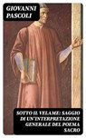 Sotto il velame: Saggio di un'interpretazione generale del poema sacro - Giovanni Pascoli - 8596547480440