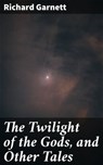 The Twilight of the Gods, and Other Tales - Richard Garnett ; Alicia Stevens - 8596547505266