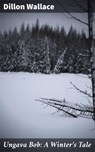 Ungava Bob: A Winter's Tale - Dillon Wallace - 8596547522546