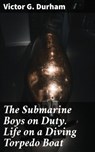 The Submarine Boys on Duty. Life on a Diving Torpedo Boat - Victor G. Durham - 8596547523628