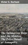 The Submarine Boys and the Middies. The Prize Detail at Annapolis - Victor G. Durham - 8596547523642