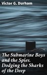 The Submarine Boys and the Spies. Dodging the Sharks of the Deep - Victor G. Durham - 8596547523659