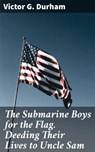 The Submarine Boys for the Flag. Deeding Their Lives to Uncle Sam - Victor G. Durham - 8596547523673
