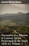Narrative of a Mission to Central Africa Performed in the Years 1850-51, Volume 1 - James Richardson - 8596547523871