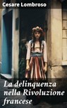La delinquenza nella Rivoluzione francese - Cesare Lombroso - 8596547592754