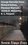 Seven Xmas Eves - George Manville Fenn ; Richard Dehan ; Florence Marryat ; Justin H. McCarthy ; B. L. Farjeon ; Rosa Campbell Praed ; Clement Scott - 8596547662426