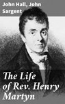 The Life of Rev. Henry Martyn - John Hall ; John Sargent ; Everett Lockmere - 8596547662792
