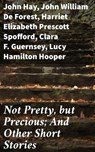 Not Pretty, but Precious; And Other Short Stories - John Hay ; John William De Forest ; Harriet Elizabeth Prescott Spofford ; Clara F. Guernsey ; Lucy Hamilton Hooper ; Margret Field ; J. R. Hadermann ; Chauncey Hickox ; Margaret Hosmer ; R. D. Minor - 8596547665717