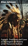 Legends, Traditions and Laws of the Iroquois & History of the Tuscarora Indians - Elias Johnson ; Zoe Parsons - 8596547668954