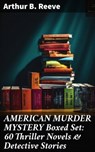 AMERICAN MURDER MYSTERY Boxed Set: 60 Thriller Novels & Detective Stories - Arthur B. Reeve - 8596547669814