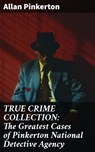 TRUE CRIME COLLECTION: The Greatest Cases of Pinkerton National Detective Agency - Allan Pinkerton - 8596547670360