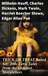 TRICK OR TREAT Boxed Set: 200+ Eerie Tales from the Greatest Storytellers - Wilhelm Hauff ; Charles Dickens ; Mark Twain ; Harriet Beecher Stowe ; Edgar Allan Poe ; William Hope Hodgson ; John Buchan ; George MacDonald ; Bram Stoker ; Anatole France ; Jack London ; Henry James ; Théophile Gautier ; Arthur Conan Doyle ; Richard Le - 8596547671541