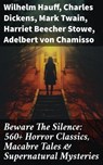 Beware The Silence: 560+ Horror Classics, Macabre Tales & Supernatural Mysteries - Wilhelm Hauff ; Charles Dickens ; Mark Twain ; Harriet Beecher Stowe ; Adelbert von Chamisso ; Oscar Wilde ; Robert Louis Stevenson ; Edgar Allan Poe ; William Hope Hodgson ; Joseph Sheridan Le Fanu ; John Buchan ; Louis Tracy ; Bram Stoker ; Anatole Fran - 8596547671671