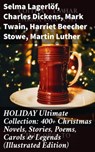 HOLIDAY Ultimate Collection: 400+ Christmas Novels, Stories, Poems, Carols & Legends (Illustrated Edition) - Selma Lagerlöf ; Charles Dickens ; Mark Twain ; Harriet Beecher Stowe ; Martin Luther ; William Shakespeare ; Henry Wadsworth Longfellow ; Max Brand ; William Wordsworth ; Carolyn Wells ; Sophie May ; Louisa May Alcott ; Henry Van Dyke ; William John Lock - 8596547671916