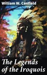 The Legends of the Iroquois - William W. Canfield - 8596547671978