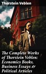 The Complete Works of Thorstein Veblen: Economics Books, Business Essays & Political Articles - Thorstein Veblen - 8596547672579