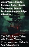 The Jolly Roger Tales: 60+ Pirate Novels, Treasure-Hunt Tales & Sea Adventures - Jules Verne ; Charles Dickens ; Robert Louis Stevenson ; James Fenimore Cooper ; Edgar Allan Poe ; William Hope Hodgson ; Howard Pyle ; Jack London ; Arthur Conan Doyle ; Richard Le Gallienne ; Daniel Defoe ; Alexandre Dumas ; Charles Ellms ; Frederick Ma - 8596547677857