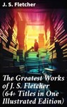 The Greatest Works of J. S. Fletcher (64+ Titles in One Illustrated Edition) - J. S. Fletcher - 8596547677871