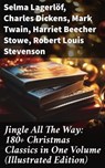 Jingle All The Way: 180+ Christmas Classics in One Volume (Illustrated Edition) - Selma Lagerlöf ; Charles Dickens ; Mark Twain ; Harriet Beecher Stowe ; Robert Louis Stevenson ; Henry Wadsworth Longfellow ; George MacDonald ; William Wordsworth ; Carolyn Wells ; Sophie May ; Louisa May Alcott ; Walter Scott ; Anthony Trollope ; Rudyar - 8596547678397