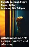 Introduction to Art: Design, Context, and Meaning - Pamela Sachant ; Peggy Blood ; Jeffery LeMieux ; Rita Tekippe - 8596547679363
