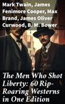 The Men Who Shot Liberty: 60 Rip-Roaring Westerns in One Edition - Mark Twain ; James Fenimore Cooper ; Max Brand ; James Oliver Curwood ; B. M. Bower ; Zane Grey ; Jackson Gregory ; Jack London ; Emerson Hough ; Will Lillibridge ; Andy Adams ; Bret Harte ; Owen Wister ; Washington Irving ; Willa Cather ; O. Henry ; Grac - 8596547679578