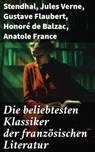 Die beliebtesten Klassiker der französischen Literatur - Stendhal ; Jules Verne ; Gustave Flaubert ; Honoré de Balzac ; Anatole France ; Victor Hugo ; Alphonse Daudet ; Guy de Maupassant ; Edmond Rostand ; Alexandre Dumas ; François Rabelais ; George Sand ; Marcel Proust ; Alfred de Musset ; Charles Baudelaire  - 8596547679783