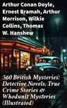 560 British Mysteries: Detective Novels, True Crime Stories & Whodunit Mysteries (Illustrated) - Arthur Conan Doyle ; Ernest Bramah ; Arthur Morrison ; Wilkie Collins ; Thomas W. Hanshew ; Edgar Wallace ; Frank Froest ; J. S. Fletcher ; C. N. Williamson ; A. M. Williamson ; R. Austin Freeman ; E. W. Hornung ; G. K. Chesterton ; H. C. McNeile ; Victor - 8596547680451