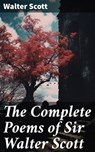 The Complete Poems of Sir Walter Scott - Walter Scott ; Fiona Merriweather - 8596547681205