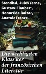 Die wichtigsten Klassiker der französischen Literatur - Stendhal ; Jules Verne ; Gustave Flaubert ; Honoré de Balzac ; Anatole France ; Victor Hugo ; Alphonse Daudet ; Guy de Maupassant ; Edmond Rostand ; Alexandre Dumas ; François Rabelais ; George Sand ; Marcel Proust ; Alfred de Musset ; Charles Baudelaire  - 8596547681489