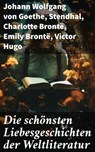 Die schönsten Liebesgeschichten der Weltliteratur - Johann Wolfgang von Goethe ; Stendhal ; Charlotte Brontë ; Emily Brontë ; Victor Hugo ; Jane Austen ; Alexandre Dumas ; Rudyard Kipling ; George Sand ; Nathaniel Hawthorne ; Gabriele D'Annunzio ; Eugenie Marlitt ; Leo Tolstoi ; Elisabeth Bürstenbinder ; P - 8596547681649