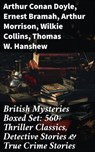 British Mysteries Boxed Set: 560+ Thriller Classics, Detective Stories & True Crime Stories - Arthur Conan Doyle ; Ernest Bramah ; Arthur Morrison ; Wilkie Collins ; Thomas W. Hanshew ; Edgar Wallace ; Frank Froest ; J. S. Fletcher ; C. N. Williamson ; A. M. Williamson ; R. Austin Freeman ; E. W. Hornung ; G. K. Chesterton ; H. C. McNeile ; Victor - 8596547682066